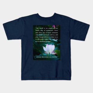 Johann Wolfgang von Goethe  quote: The world is so empty if one thinks only of mountains, rivers and cities; Kids T-Shirt